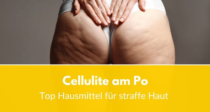 Cellulite am Po: Top Hausmittel für straffe Haut